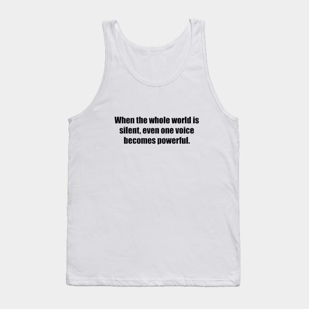 When the whole world is silent, even one voice becomes powerful Tank Top by BL4CK&WH1TE 